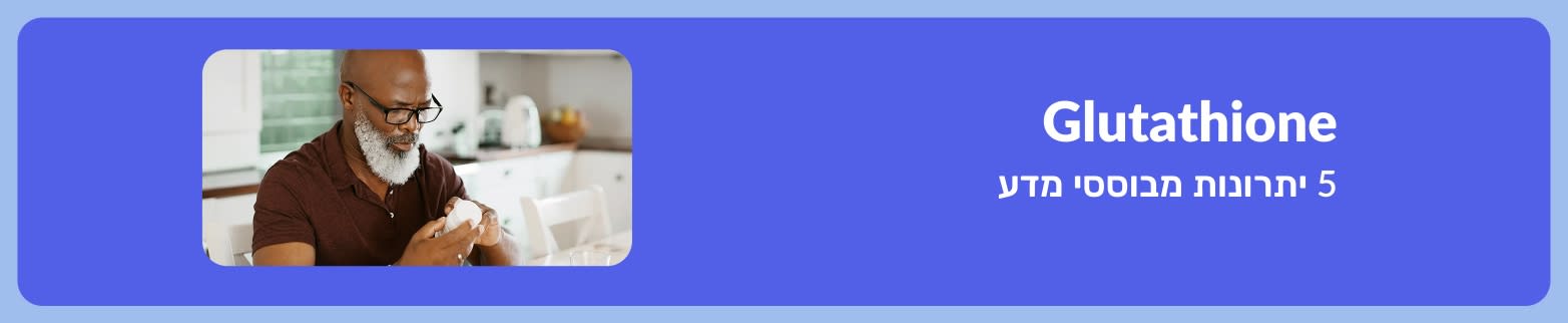 באנר המקדם מאמר על חמישה יתרונות מגובים מדעית של גלוטתיון, ומציג אדם המחזיק בקבוק תוסף במטבח.