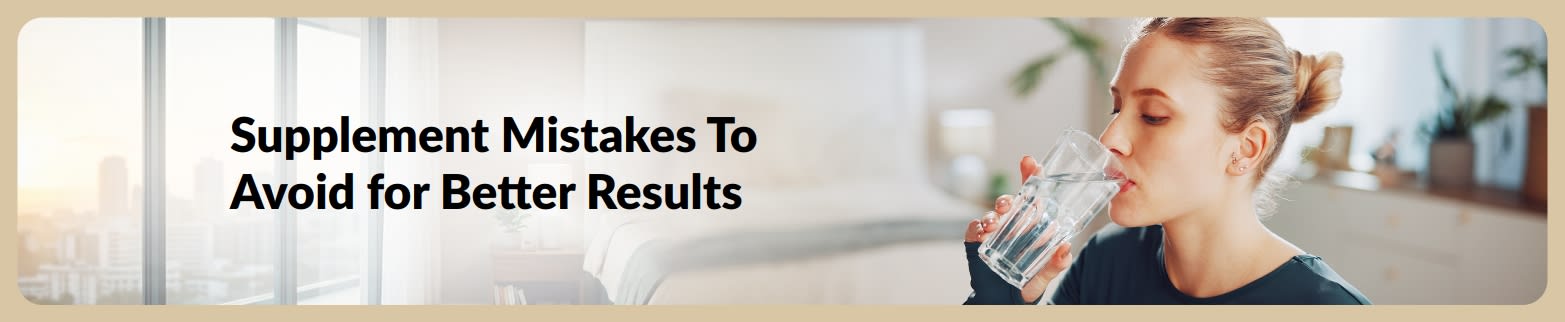 Banner showing woman drinking water with text about supplement mistakes to avoid for better health results.