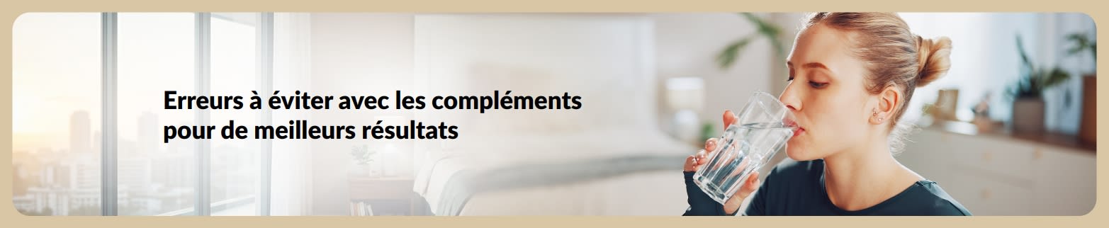 Bannière montrant une femme buvant de l’eau avec un texte sur les erreurs à éviter avec les compléments alimentaires.