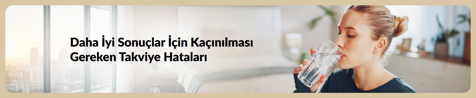 Takviye hatalarından kaçınarak daha iyi sağlık sonuçları elde etmeye odaklanan metin eşliğinde su içen bir kadının yer aldığı banner görseli.