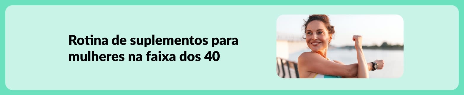 Banner sobre rotina de suplementos para mulheres na faixa dos 40 anos, com uma mulher ativa se alongando ao ar livre.
