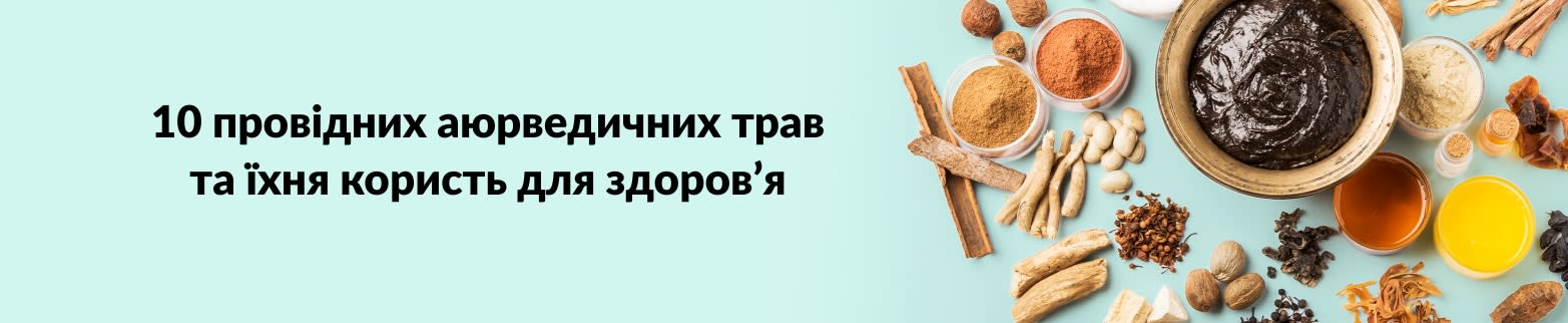 ДОКЛАДНІШЕ ПРО 10 ПРОВІДНИХ АЮРВЕДИЧНИХ ТРАВ