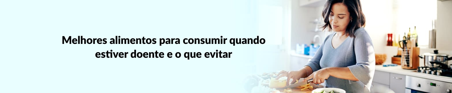 SAIBA MAIS SOBRE OS ALIMENTOS A SEREM EVITADOS QUANDO ESTIVER DOENTE