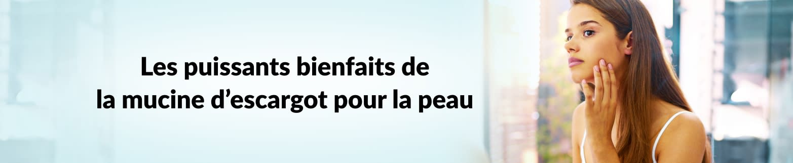 EN SAVOIR PLUS SUR LES BIENFAITS DE LA MUCINE D'ESCARGOT