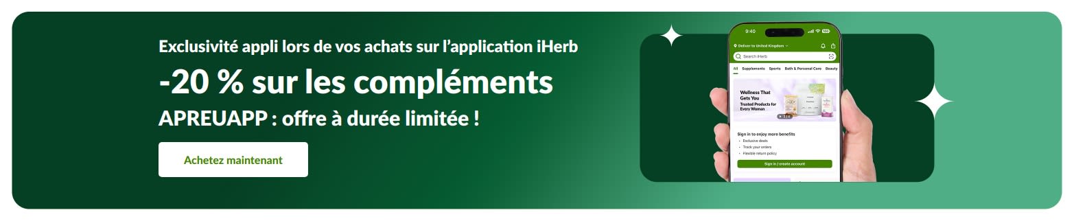 Offre sur l’application iHerb : -20 % sur les compléments alimentaires avec le code APREUAPP, pour une durée limitée.