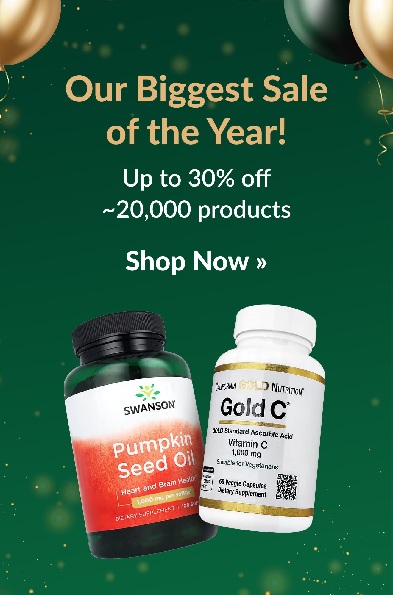 Our Biggest Sale of the Year! Up to 30% off ~20,000 products, featuring Swanson and Gold C supplement bottles.