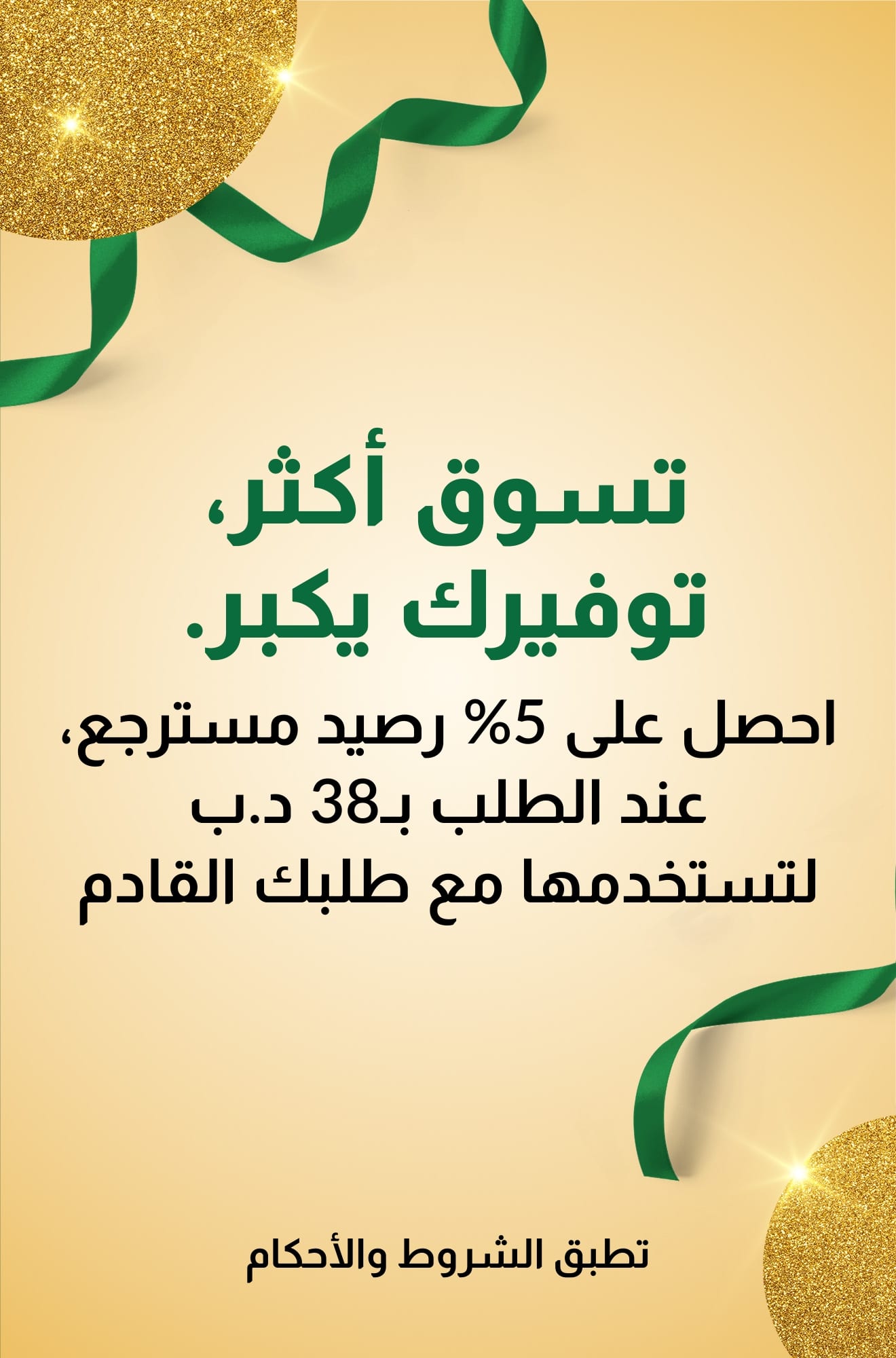 تسوق أكثر، توفيرك يكبر. احصل على 5% رصيد مسترجع عند الطلب بـ38 د.ب على طلبك القادم.