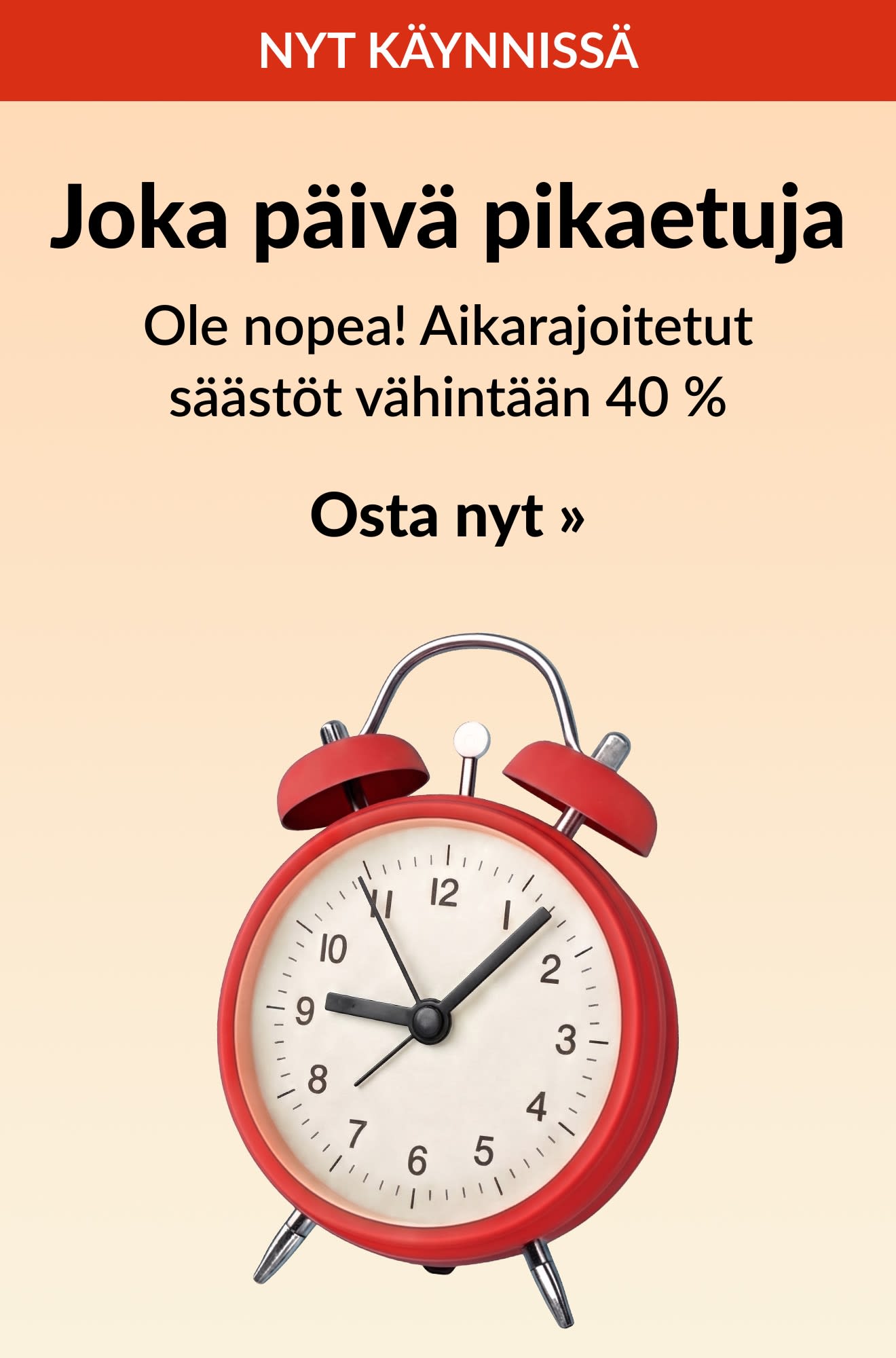 Päivittäisten pikatarjousten banneri, joka tarjoaa rajoitetun ajan vähintään –40 %. Kuvassa herätyskello. Osta nyt.