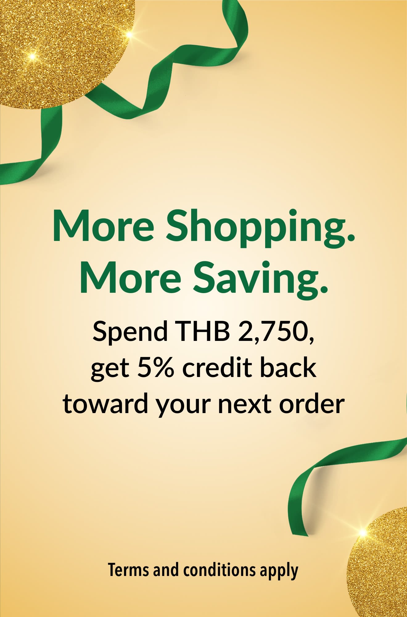 More Shopping. More Saving. Spend THB 2,750, get 5% credit back toward your next order.