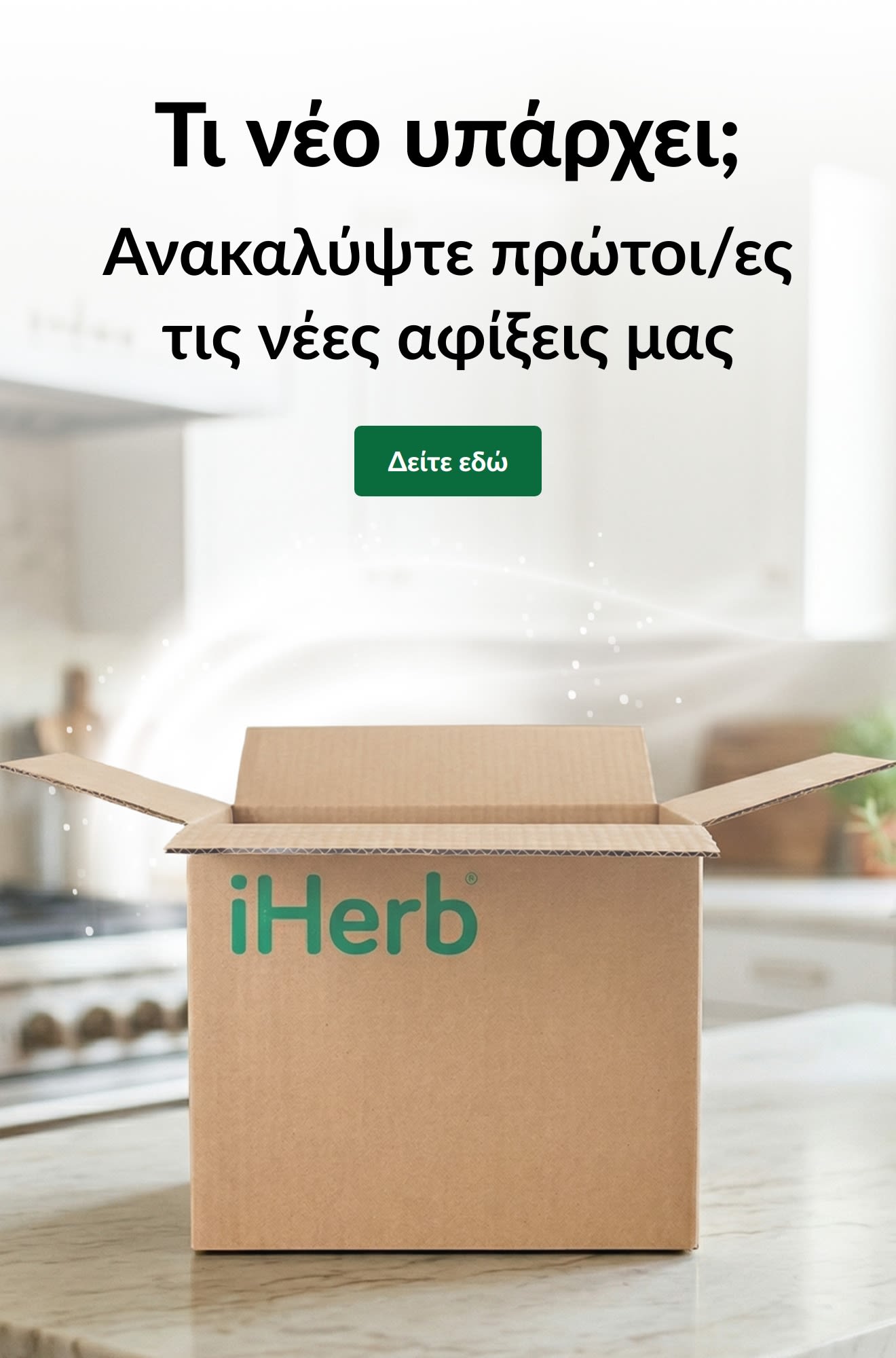 Διαφήμιση «Τι νέο υπάρχει; Ανακαλύψτε πρώτοι/ες τις νέες αφίξεις μας» με ανοιχτό κουτί iHerb και κουμπί Δείτε εδώ.