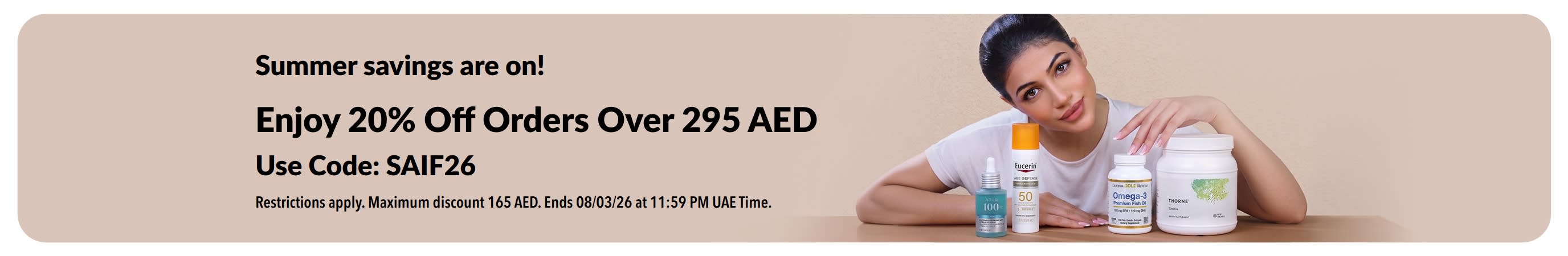 Summer savings are on! Enjoy 20% Off Orders Over 295 AED. Use Code: SAIF26