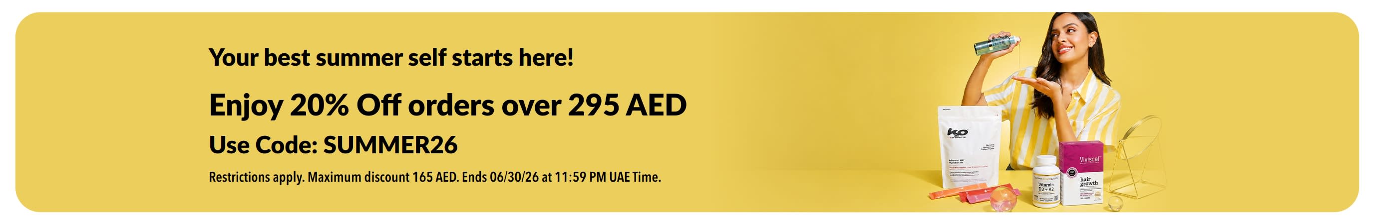Your best summer self starts here! Enjoy 20% off orders over 295 AED. Use Code: SUMMER26