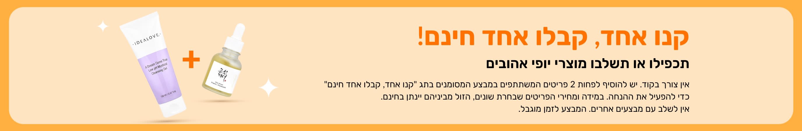 מבצע קנו אחד, קבלו אחד חינם במוצרי היופי, המציג מוצרי טיפוח עור וגם שילוב מוצרי יופי אהובים.