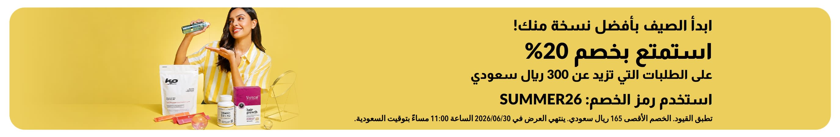 ابدأ الصيف  بأفضل نسخة منك! استمتع بخصم 20% على  الطلبات التي تزيد عن 300 ريال سعودي. استخدم الرمز: SUMMER26