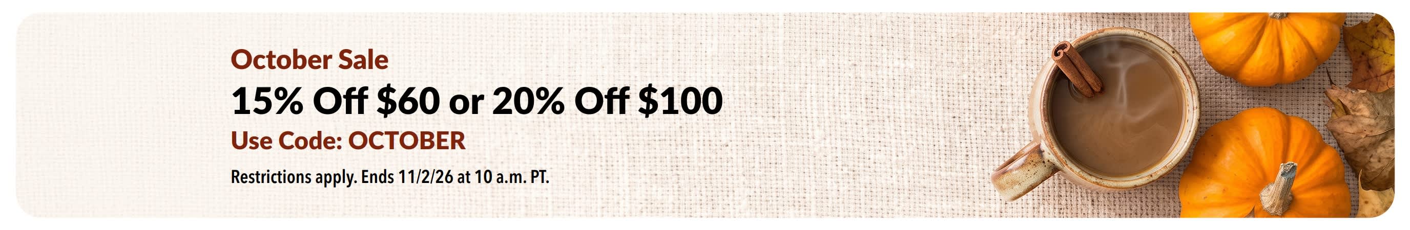 October Sale : 15% off $60 or 20% off $100 with code OCTOBER.