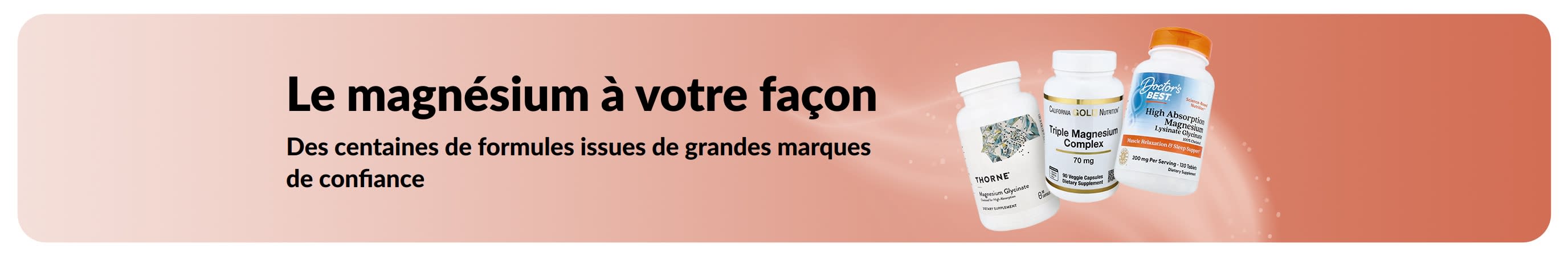 Le magnésium à votre façon. Plus de formules. Plus de marques. Plus de choix.