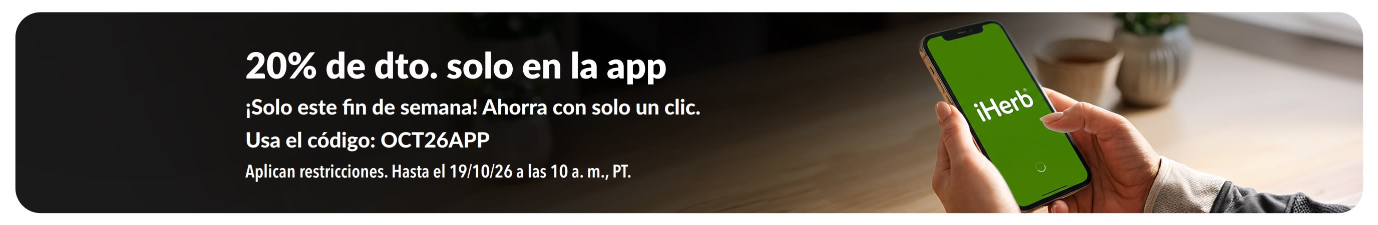 20% de dto. solo en la app. ¡Solo este fin de semana! Ahorra con un solo clic. Usa el código: OCT26APP.