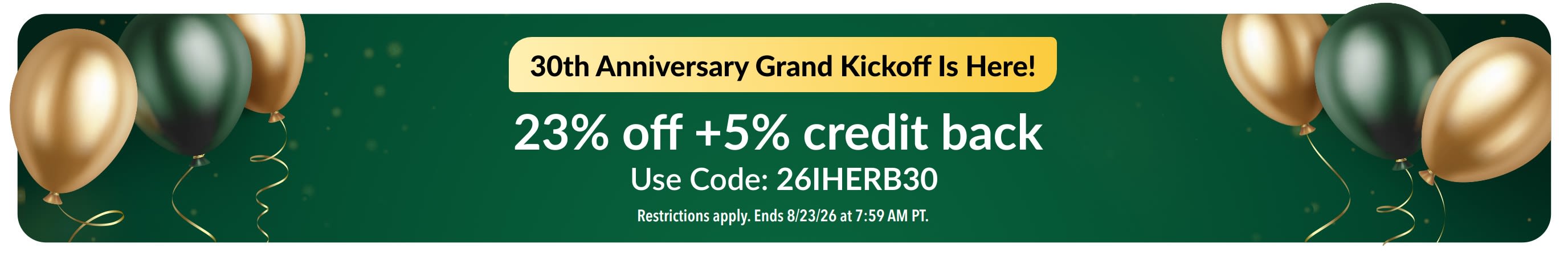 30th Anniversary Grand Kickoff: 23% off + 5% credit back with code 26IHERB30.