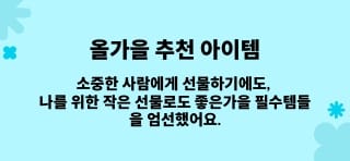 나를 위한 힐링, 사랑하는 이를 위한 선물, 시즌 필수 아이템