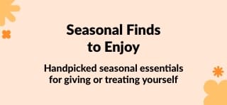 Handpicked seasonal essentials for giving or treating yourself