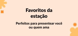 Perfeitos para presentear você ou quem ama