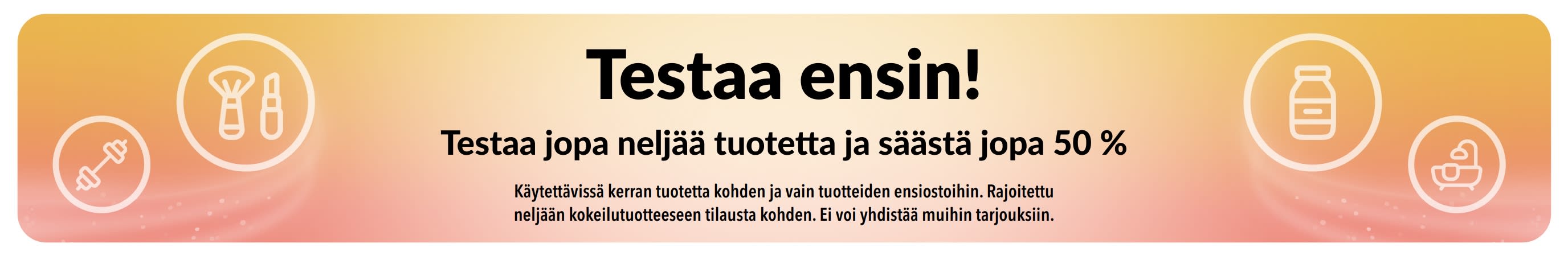 Mainosbanneri: Testaa ensin! Testaa jopa neljää tuotetta ja säästä jopa 50 % tuotteiden ensiostoista.