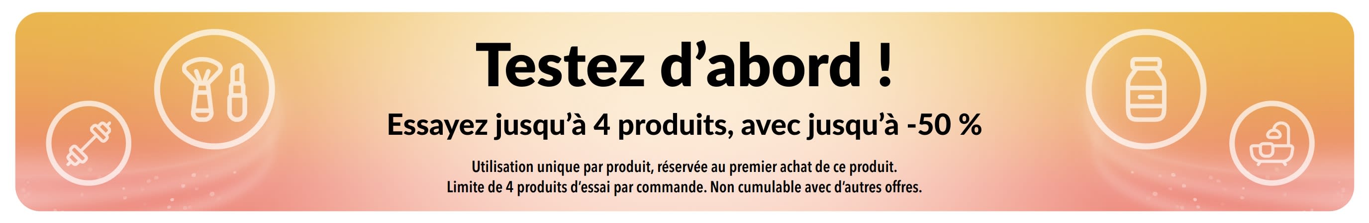 Bannière promotionnelle : Essayez d’abord ! Jusqu’à 4 produits à prix réduit jusqu’à 50 % pour un premier achat.
