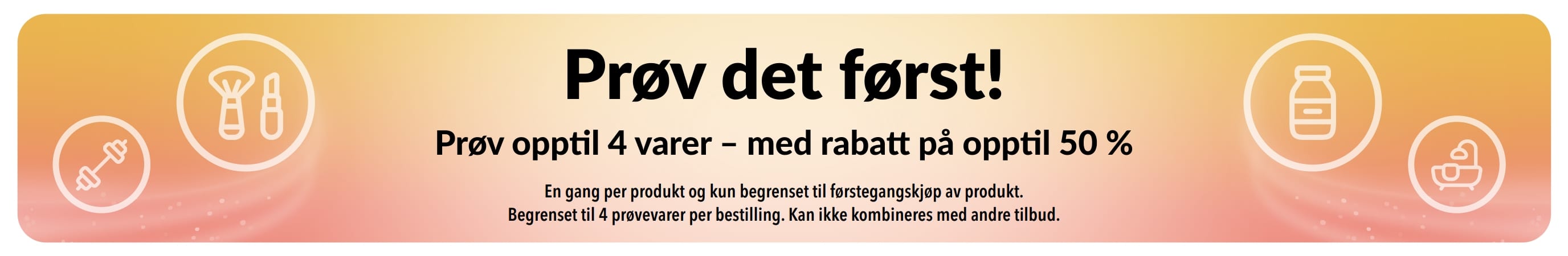 Kampanjebanner: Prøv det først! Prøv opptil 4 varer med besparelser på opptil 50 % rabatt ved førstegangskjøp av produkter.