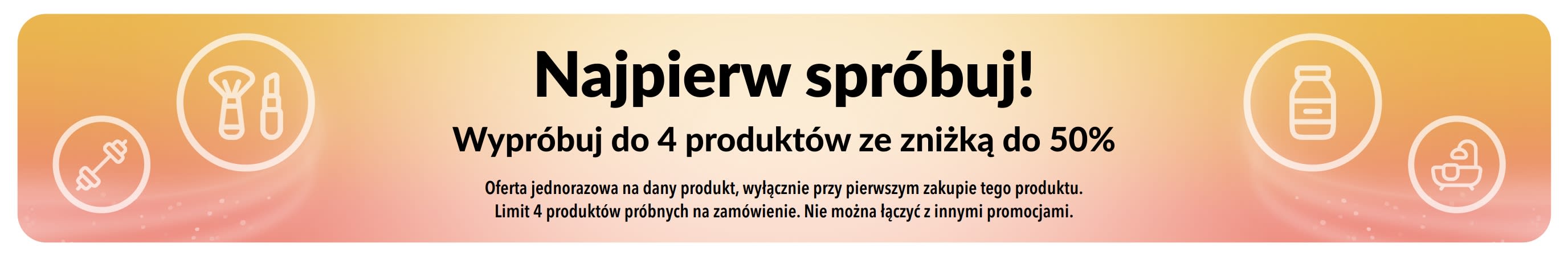 Baner promocyjny: Najpierw spróbuj! Wypróbuj do 4 produktów ze zniżką do 50% przy pierwszym zakupie danego artykułu.