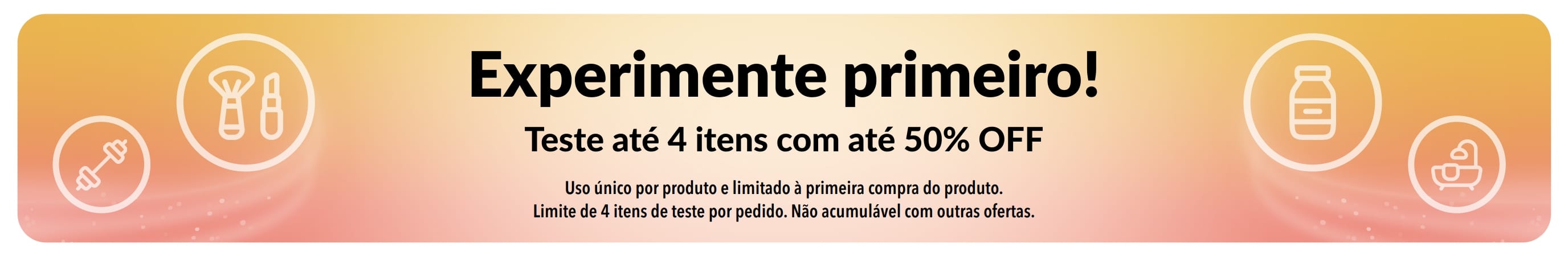Banner promocional: Experimente primeiro! Teste até 4 itens com até 50% OFF na primeira compra de cada produto.