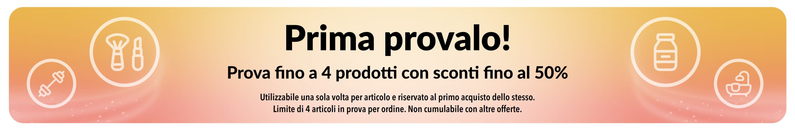Banner promozionale: prima provalo! Prova fino a 4 prodotti con sconti fino al 50% sui prodotti acquistati per la prima volta.