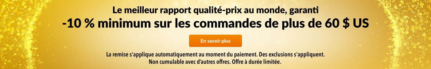 10 % DE RÉDUCTION POUR 60 $ US D'ACHATS - MEILLEUR RAPPORT QUALITÉ-PRIX GARANTI