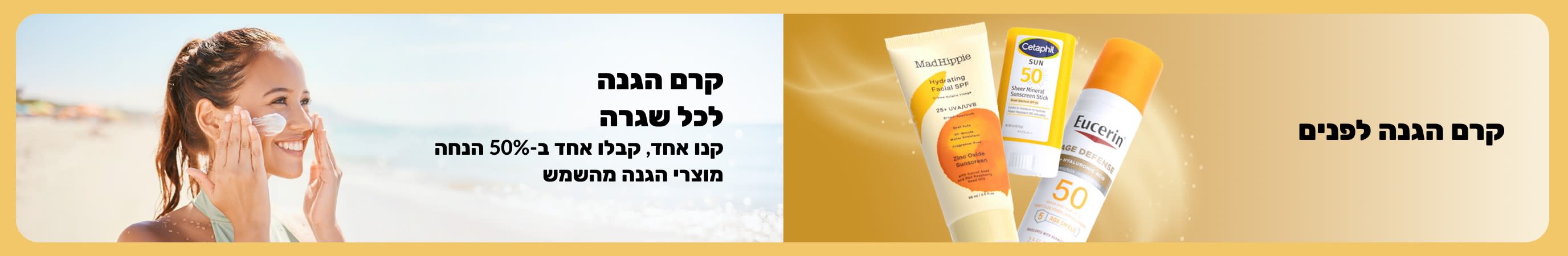 באנר המציג מוצרי הגנה מהשמש לפנים לצד אישה המורחת קרם הגנה בחוף הים, עם טקסט המקדם הגנה מהשמש לכל שגרה ומבצע קנו אחד, קבלו אחד ב-50% הנחה.