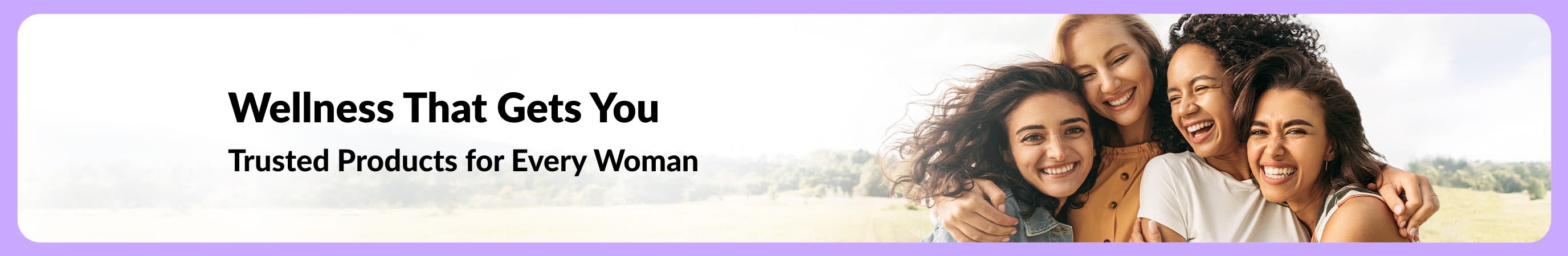 Banner with “Wellness That Gets You – Trusted Products for Every Woman” beside four smiling women in an outdoor landscape.