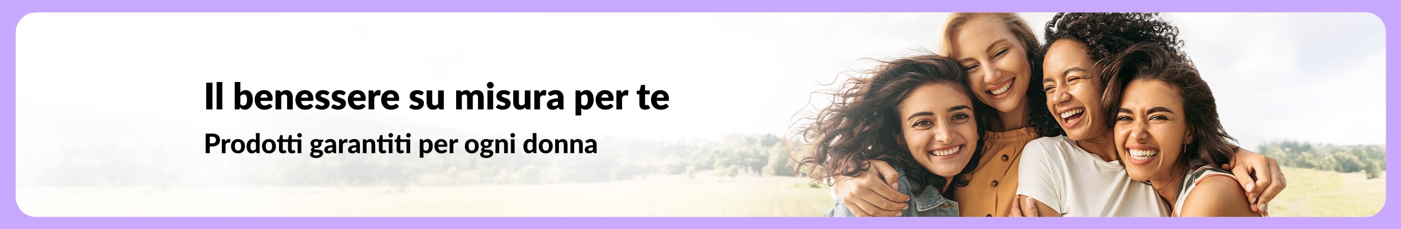 Banner con la frase “Il benessere su misura per te – Prodotti garantiti per ogni donna” accanto a quattro donne sorridenti che si abbracciano nel contesto di un paesaggio naturale sfumato. 