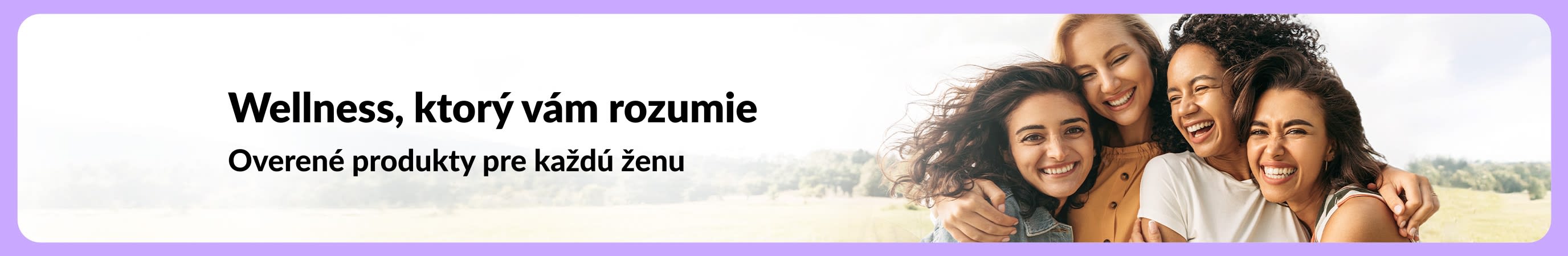Baner „Wellness, ktorý vám rozumie – Overené produkty pre každú ženu“ vedľa štyroch usmievajúcich sa žien v pokojnej prírode.