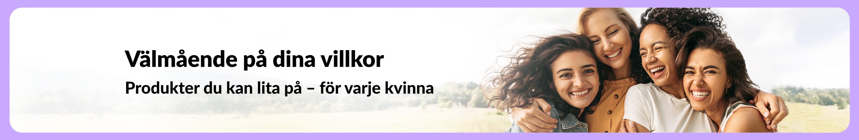 Banner med rubriken ”Välmående på dina villkor – produkter du kan lita, på för varje kvinna” bredvid fyra leende kvinnor som omfamnar varandra utomhus mot en mjuk naturlig bakgrund.