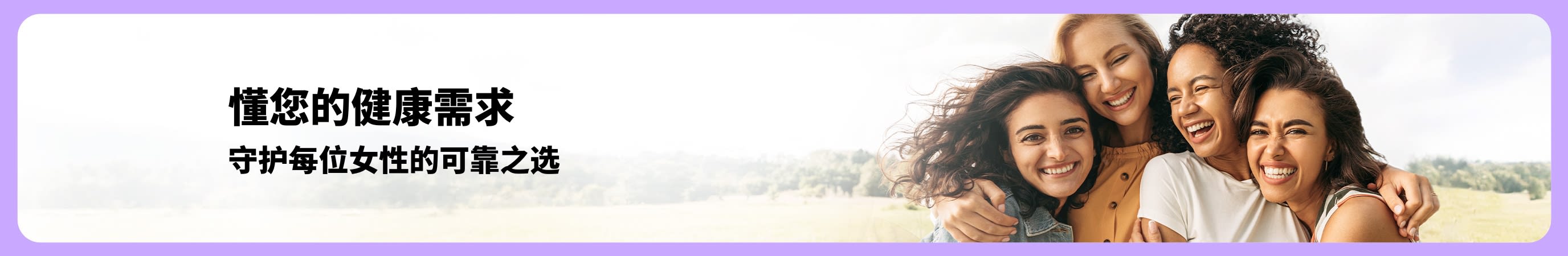 横幅以 “懂您的健康需求——守护每位女性的可靠之选” 为标题，画面一侧展现四位面带笑容的女性，在柔和的自然背景下于户外相互拥抱。