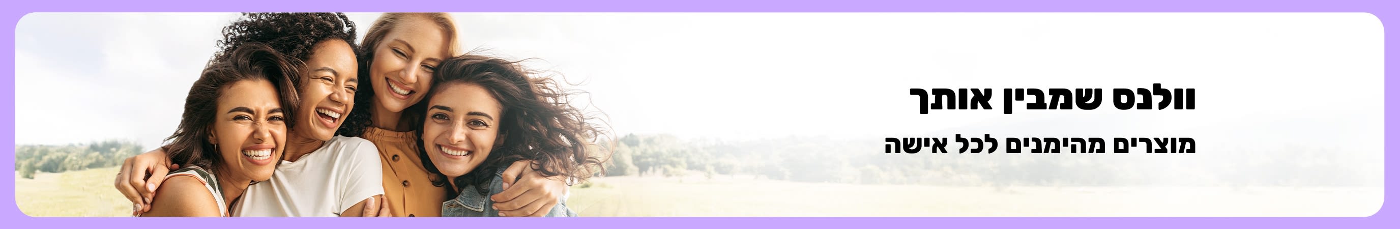 באנר עם הכותרת 'וולנס שמבין אותך – מוצרים מהימנים לכל אישה' לצד ארבע נשים מחייכות מחובקות בחוץ, על רקע נוף טבעי רך.