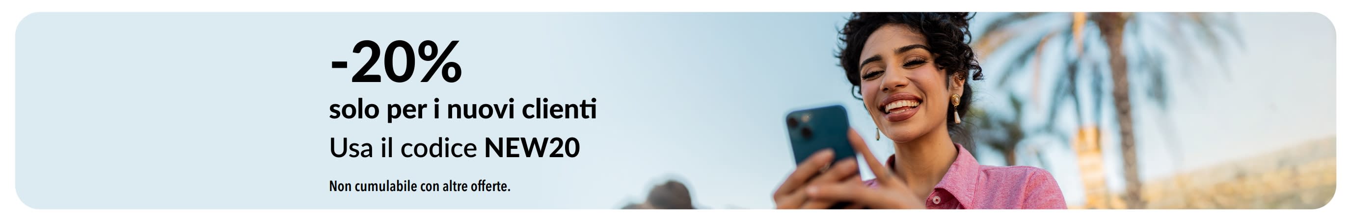 -20% solo per i nuovi clienti. Usa il codice NEW20. Non cumulabile con altre offerte.