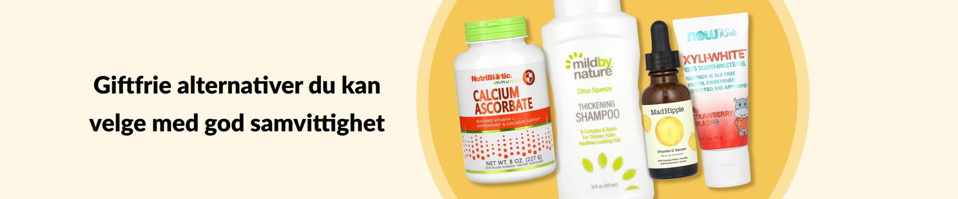 Giftfrie alternativer du kan velge med god samvittighet, med blant annet vitamin C, sjampo, serum, tannkrem til barn og mer.